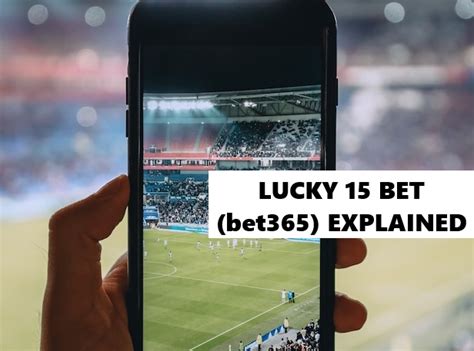 bet365 lucky 15 bonus|What is a Lucky 15 Bet & How to Place it on bet365.